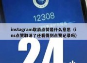 instagram取消点赞是什么意思（ins点赞取消了还看得到点赞记录吗）