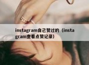 instagram自己赞过的（instagram查看点赞记录）