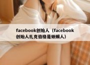 facebook创始人（facebook创始人扎克伯格是蜥蜴人）