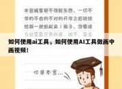 如何使用ai工具，如何使用AI工具做画中画视频！