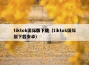 tiktok国际版下载（tiktok国际版下载安卓）