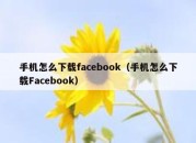 手机怎么下载facebook（手机怎么下载Facebook）