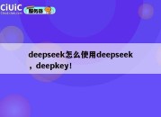 deepseek怎么使用deepseek，deepkey！