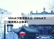 tiktok下载官网入口（tiktok下载官网入口安卓）