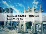 facebook怎么登录（对峙2facebook怎么登录）