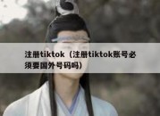 注册tiktok（注册tiktok账号必须要国外号码吗）