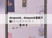deepseek，deepseek官网下载！