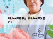 tiktok开放平台（tiktok开发客户）