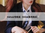 tiktok号购买（titok账号购买）