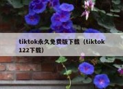 tiktok永久免费版下载（tiktok122下载）