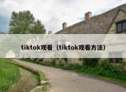 tiktok观看（tiktok观看方法）