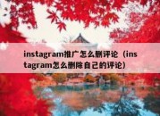 instagram推广怎么删评论（instagram怎么删除自己的评论）