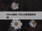 tiktok商家（tiktok商家服务电话）