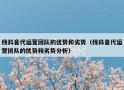 找抖音代运营团队的优势和劣势（找抖音代运营团队的优势和劣势分析）