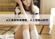 ai工具软件有哪些，人工智能ai软件！