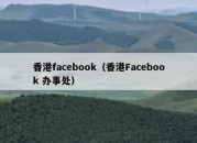 香港facebook（香港Facebook 办事处）