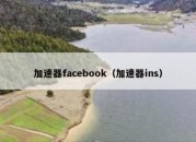 加速器facebook（加速器ins）