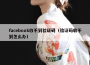 facebook收不到验证码（验证码收不到怎么办）