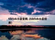 tiktok小店官网（tiktok小店招商）