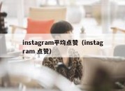 instagram平均点赞（instagram 点赞）