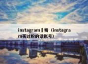 instagram買粉（instagram买过粉的话账号）