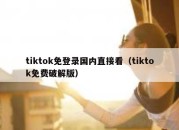 tiktok免登录国内直接看（tiktok免费破解版）