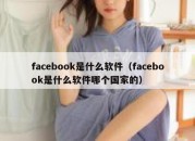 facebook是什么软件（facebook是什么软件哪个国家的）