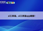 ai工具箱，ai工具箱app破解！