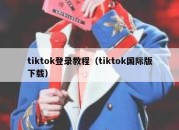 tiktok登录教程（tiktok国际版下载）