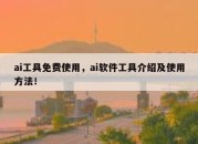 ai工具免费使用，ai软件工具介绍及使用方法！