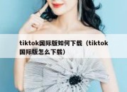 tiktok国际版如何下载（tiktok国际版怎么下载）