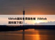 tiktok国际免费版色板（tiktok国际版下载）