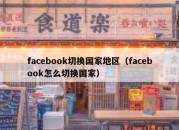 facebook切换国家地区（facebook怎么切换国家）