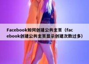 Facebook如何创建公共主页（facebook创建公共主页显示创建次数过多）