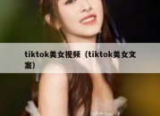 tiktok美女视频（tiktok美女文案）