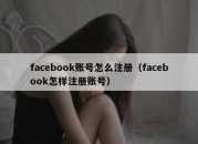 facebook账号怎么注册（facebook怎样注册账号）