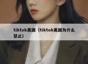 tiktok美国（tiktok美国为什么禁止）