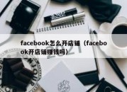 facebook怎么开店铺（facebook开店铺赚钱吗）