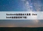 facebook加速器永久免费（facebook加速器官网下载）