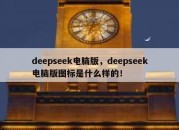 deepseek电脑版，deepseek电脑版图标是什么样的！