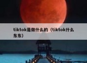 tiktok是做什么的（tiktok什么东东）