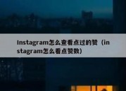 Instagram怎么查看点过的赞（instagram怎么看点赞数）