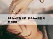 tiktok数据分析（tiktok数据分析在哪）