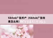 tiktok广告开户（tiktok广告效果怎么样）