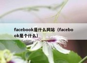 facebook是什么网站（facebook是个什么）