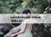 naimi在tiktok的（tiktok 官网入口）