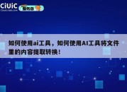 如何使用ai工具，如何使用AI工具将文件里的内容提取转换！