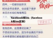 facebook和ins（facebook和ins区别）