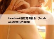 facebook投放是做什么（facebook投放压力大吗）