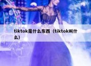 tiktok是什么东西（tiktok叫什么）